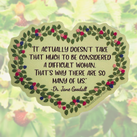 Sticker heart wreath with a quote by Dr. Jane Goodall reading "It actually doesn't take that much to be considered a difficult woman. That's why there are so many of us."